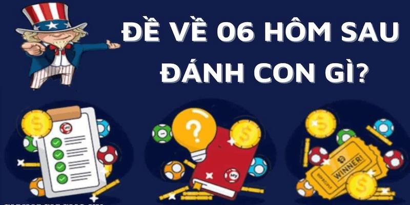 Đề về 06 hôm sau đánh con gì?