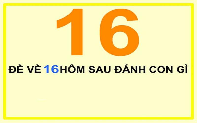 Đề về 16 hôm sau đánh con gì