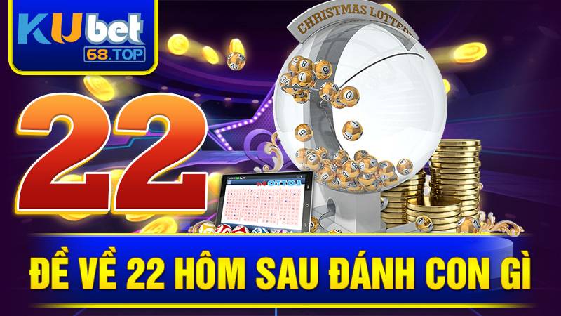 Đề Về 22 Hôm Sau Đánh Con Gì - Cách Chốt Số Hay Nhất 4 Đề về 22 hôm sau đánh con gì Kubet