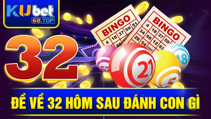Đề Về 32 Hôm Sau Đánh Con Gì - Cơ Hội Từ Kubet 3 Đề về 32 hôm sau đánh con gì Kubet
