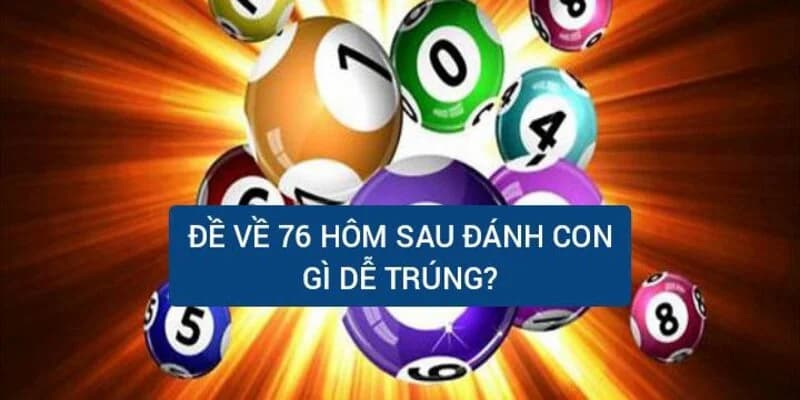 Đề về 76 hôm sau đánh con gì dễ trúng tại Kubet