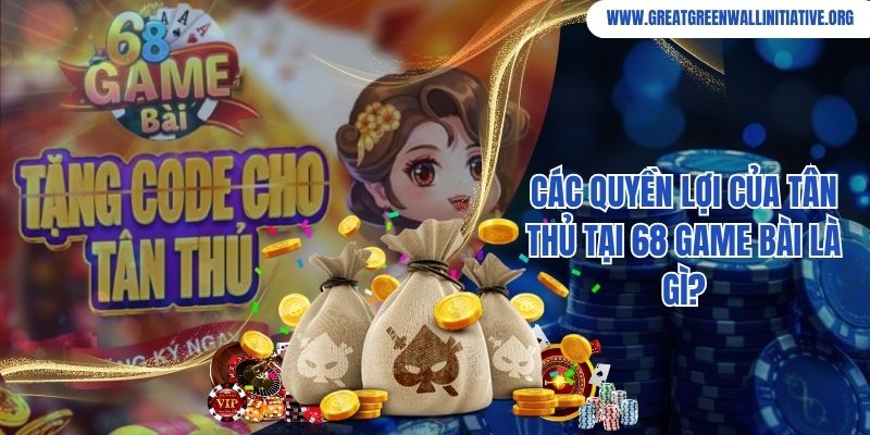 Các quyền lợi của tân thủ tại 68 game bài là gì?