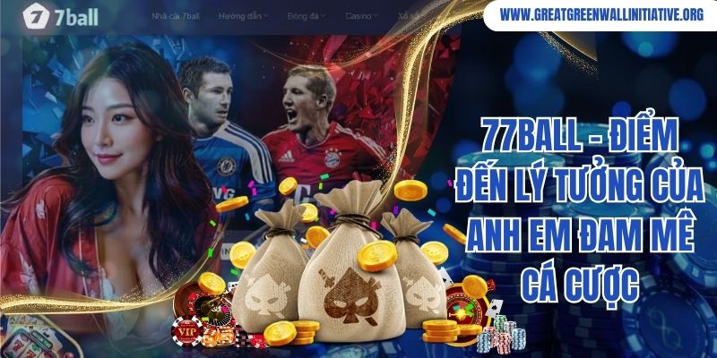 77ball - Điểm Đến Lý Tưởng Của Anh Em Đam Mê Cá Cược