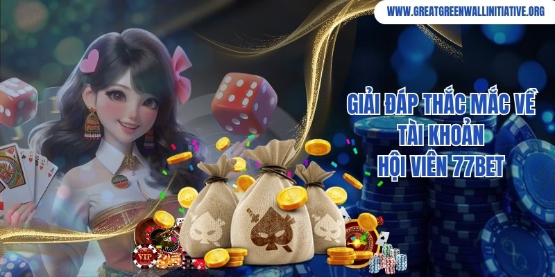 77bet - Thiên Đường Giải Trí Trực Tuyến Số 1 Năm 2026 3 Những thắc mắc liên quan về tài khoản hội viên tại nhà cái 77bet
