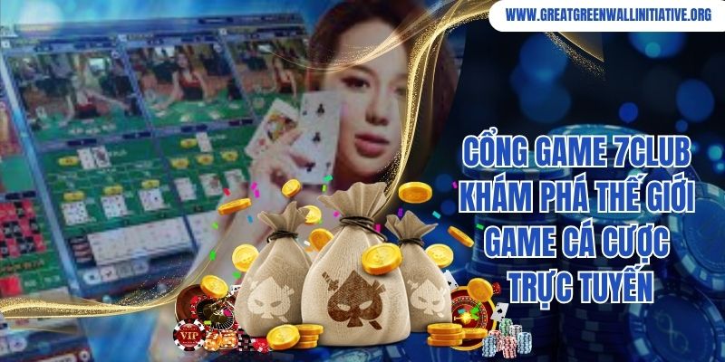 7Club - Nền Tảng Cá Cược An Toàn Cùng Ưu Đãi Cực Khủng 2 Cổng game 7Club khám phá thế giới game cá cược trực tuyến