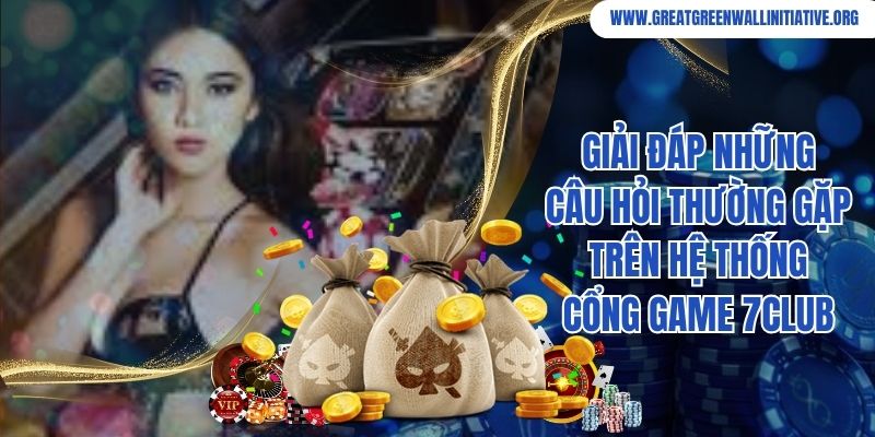 7Club - Nền Tảng Cá Cược An Toàn Cùng Ưu Đãi Cực Khủng 3 Giải đáp những câu hỏi thường gặp trên hệ thống cổng game 7Club
