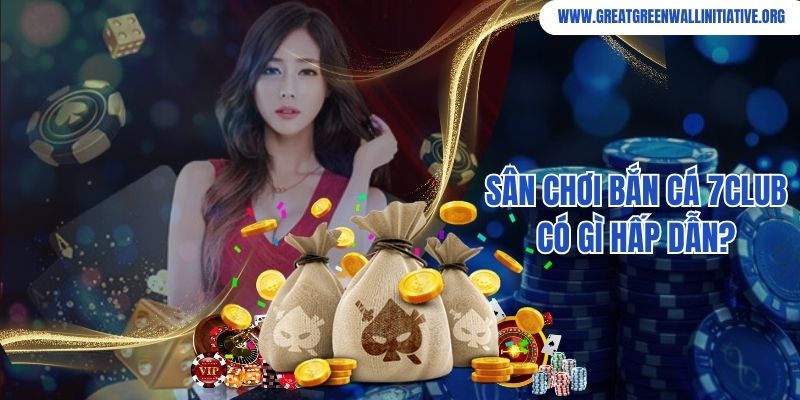 7Club - Nền Tảng Cá Cược An Toàn Cùng Ưu Đãi Cực Khủng 4 Sân chơi bắn cá 7Club có gì hấp dẫn?