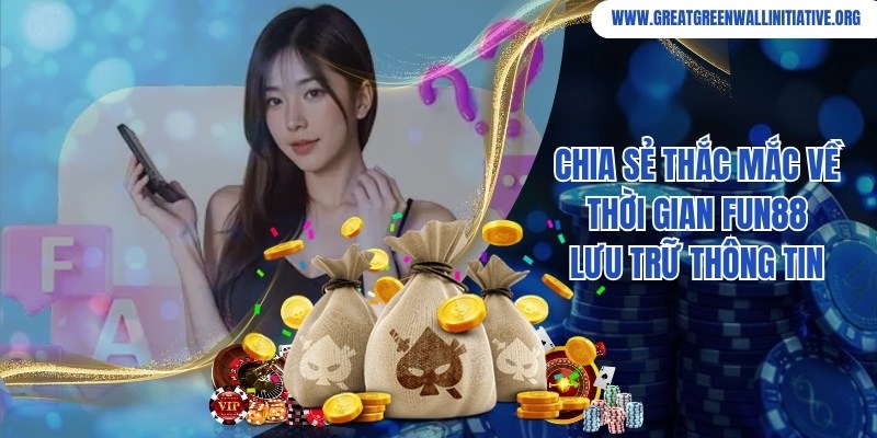 Fun88 - Nền Tảng Cá Cược Thể Thao Đẳng Cấp Số 1 Châu Á 5 Thời gian hệ thống Fun88 lưu trữ thông tin cá nhân của thành viên