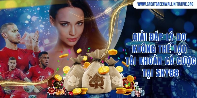 Sky88 - Nhà Cái Online Thịnh Hành Top Đầu Hiện Nay 4 Giải đáp lý do không thể tạo tài khoản cá cược tại Sky88