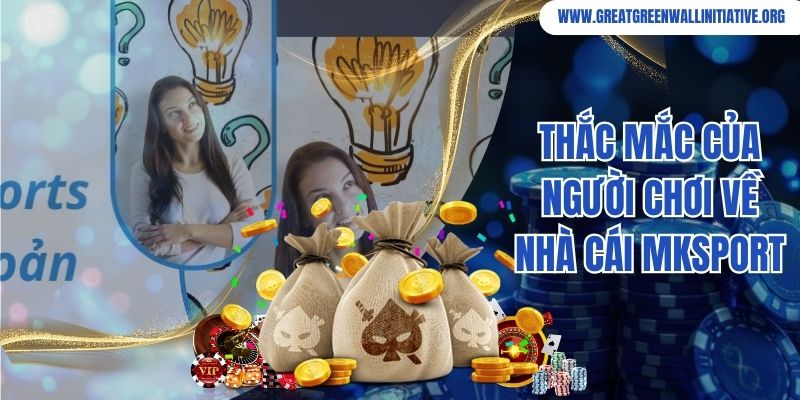 Mksport - Nhà Cái Cá Độ Thể Thao Số 1 Trên Thị Trường 2026 3 Thắc mắc của người chơi về nhà cái Mksport