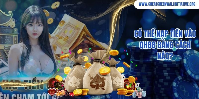 QH88 - Link Vào Nhà Cái Uy Tín, Chất Lượng Năm 2026 4 Có thể nạp tiền vào QH88 bằng cách nào?