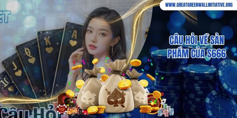 S666 - Cơ Hội Làm Giàu Cùng Nhà Cái Uy Tín 5 Câu hỏi về sản phẩm của S666