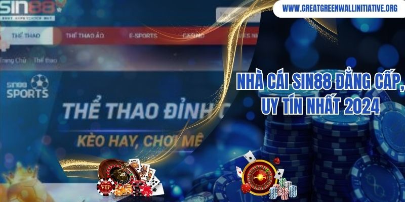 Sin88 - Thương Hiệu Cá Cược Được Người Chơi Tin Chọn 9 Sin88 - Sân Chơi Cá Cược Trực Tuyến Uy Tín Hàng Đầu Châu Á