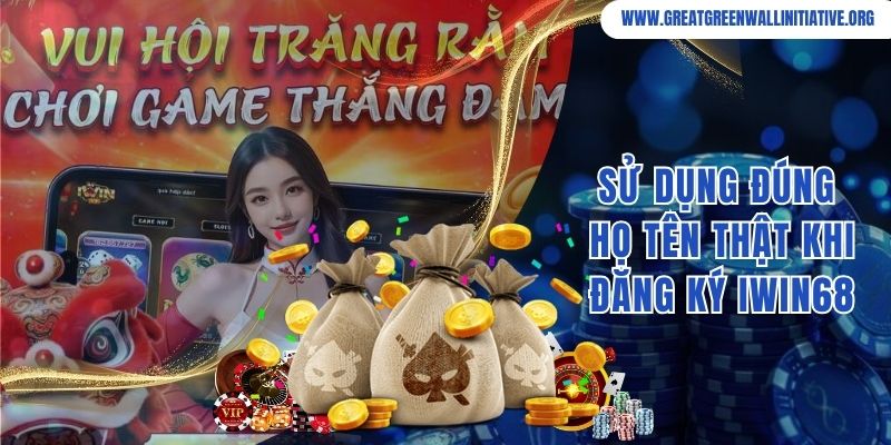Cần sử dụng họ tên thật khi đăng ký cá cược tại Iwin68 