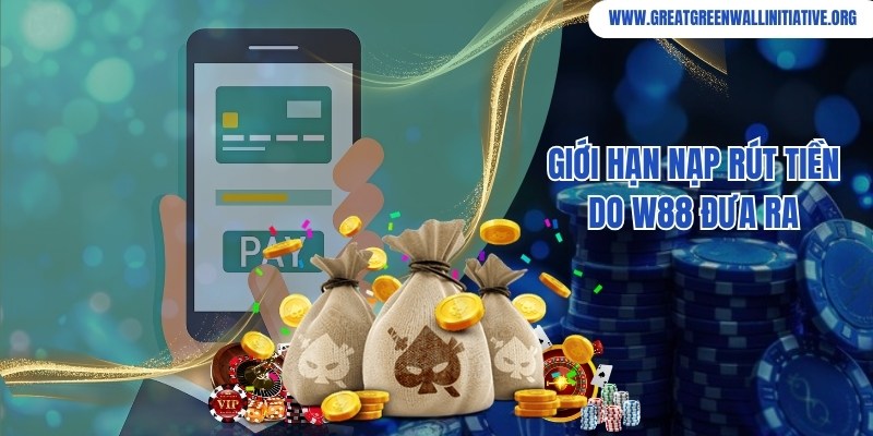 W88 - Đăng Ký Tài Khoản Nhận Thưởng Lên Đến 100K 5 Giới hạn cho giao dịch nạp rút tiền áp dụng trong hệ thống W88