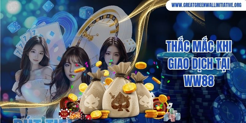Thắc mắc khi giao dịch tại WW88