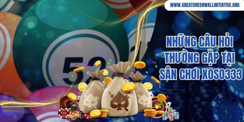 Những câu hỏi thường gặp tại sân chơi Xoso333