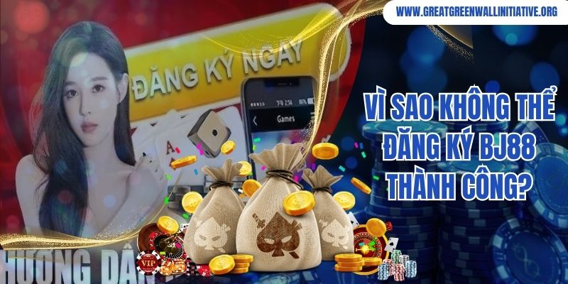 Bj88 - Sân Chơi Đạt Tiêu Chuẩn 5 Sao Tại Châu Á 5 Vì sao không thể đăng ký Bj88 thành công?
