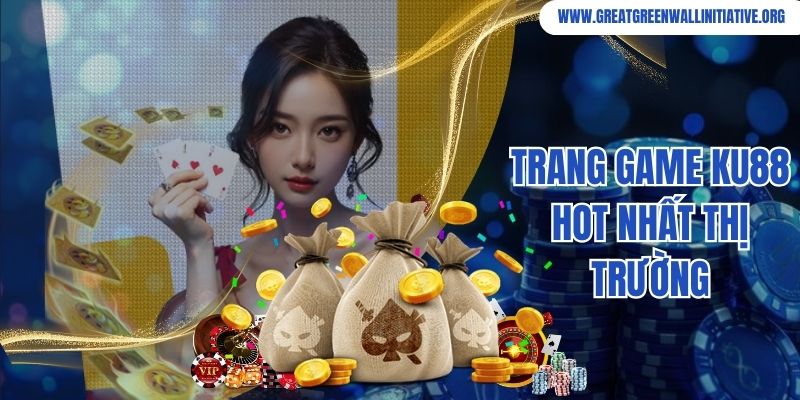 Trang game Ku88 hot nhất thị trường