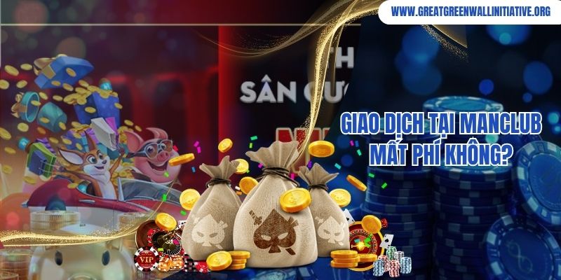 Manclub - Sân Chơi Trực Tuyến Nhận Ngay Ưu Đãi Khủng 5 Giao dịch tại Manclub mất phí không?