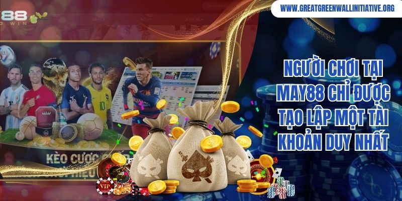 Người chơi tại May88 chỉ được tạo lập một tài khoản duy nhất