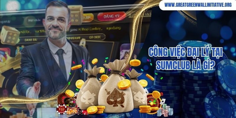 Sumclub - Cổng Game Đại Gia Chơi Là Thắng 2026 3 Công việc đại lý tại Sumclub là gì?