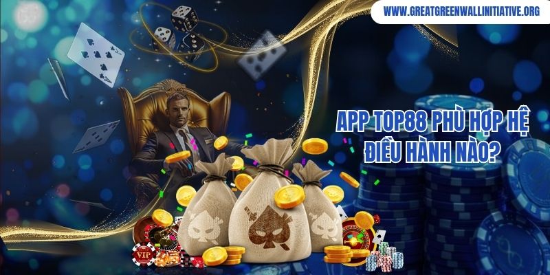 App Top88 phù hợp hệ điều hành nào?