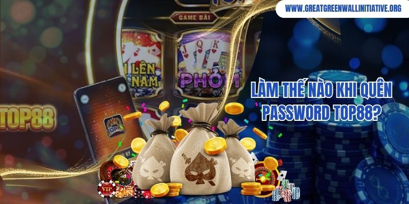 Làm thế nào khi quên password Top88?