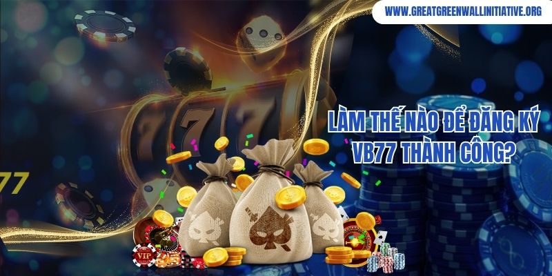 VB77 - Thương Hiệu Cá Cược Trực Tuyến Được Tin Chọn 2026 3 Làm thế nào để đăng ký VB77 thành công?