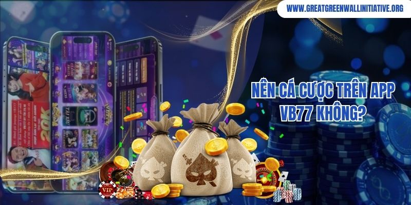 VB77 - Thương Hiệu Cá Cược Trực Tuyến Được Tin Chọn 2026 5 Nên cá cược trên app VB77 không?